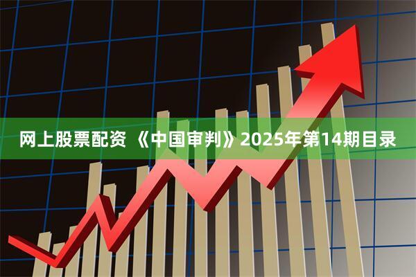 网上股票配资 《中国审判》2025年第14期目录